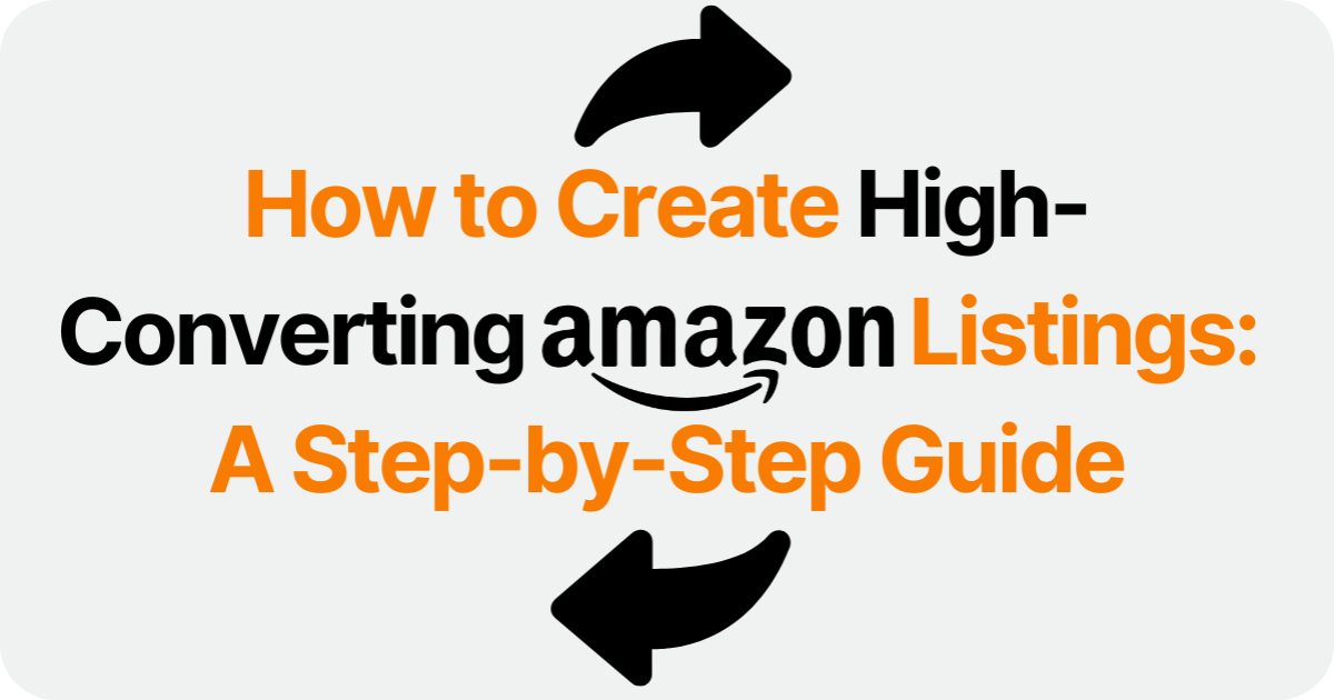 How to Create High-Converting Amazon Listings: A Step-by-Step Guide